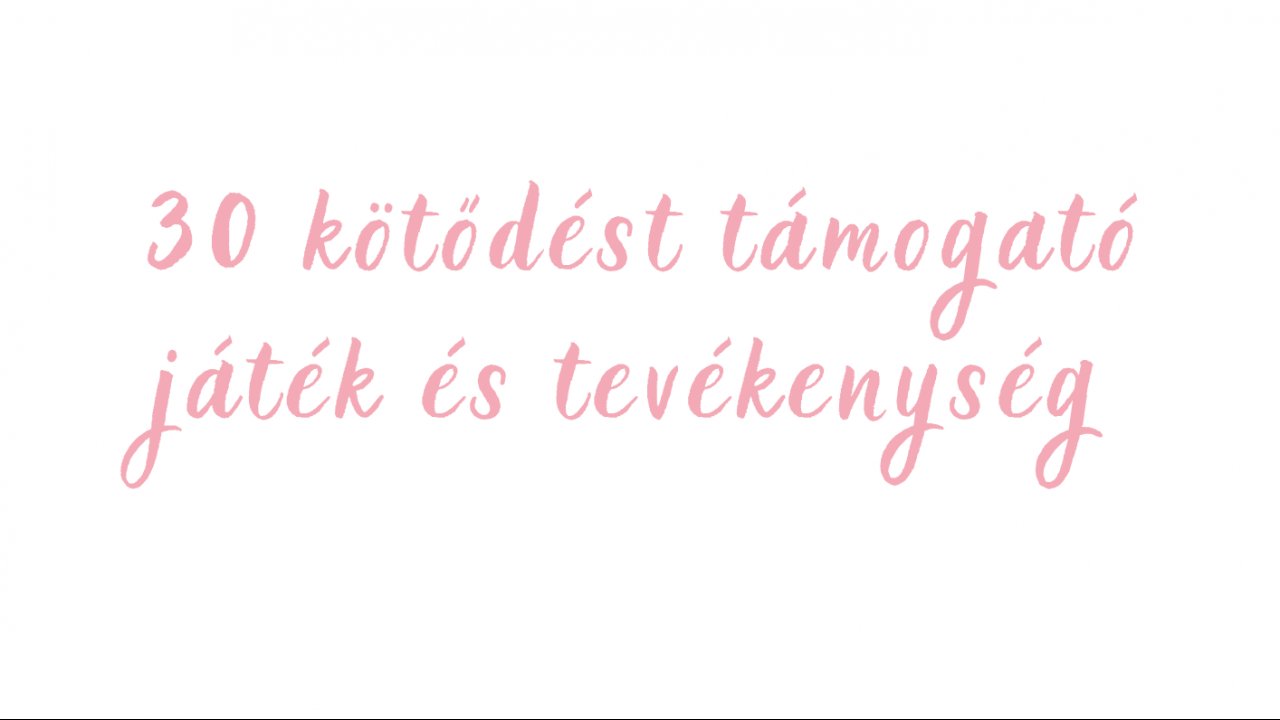 30 biztonságos kötődést támogató tevékenységötlet