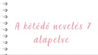 A kötődő nevelés 7 alappillére