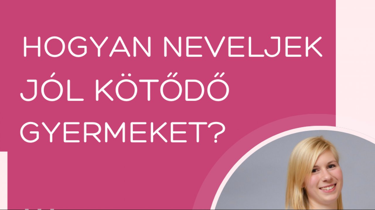 Hogyan neveljek jól kötődő gyermeket?